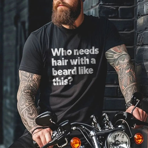 Men's Who Needs Hair With A Beard Like This Print T-shirt