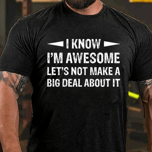Men's I Know I'm Awesome Let's Not Make A Big Deal About It T-shirt