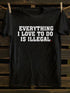 Unisex Everything I Love To Do Is Illegal T-shirt