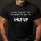 Men's In Case You Didn't Hear The Look I Just Gave You Shut Up T-Shirt