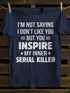Unisex I M Not Saying I Don T Like You But You Inspire My Inner Serial Killer T-shirt