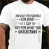 Men's I Am Only Responsible For What I Say Not For What You Understand T-Shirt