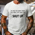 Men's In Case You Didn't Hear The Look I Just Gave You Shut Up T-Shirt