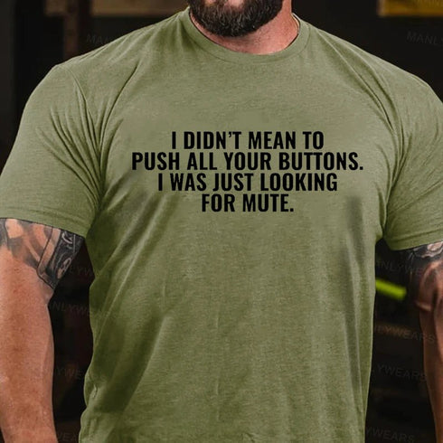 Men's I Didn't Mean To Push All Your Buttons. I Was Just Looking For Mute T-Shirt