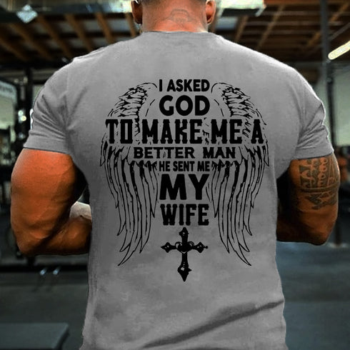 Men's I Asked God To Make Me A Better Man He Sent Me My Wife T-shirt
