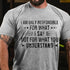 Men's I Am Only Responsible For What I Say Not For What You Understand T-Shirt