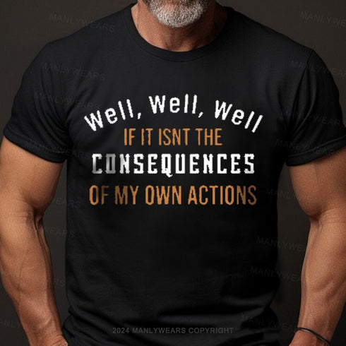 Men's Well, Well, Well, If It Isn't The Consequences Of My Own Actions T-Shirt