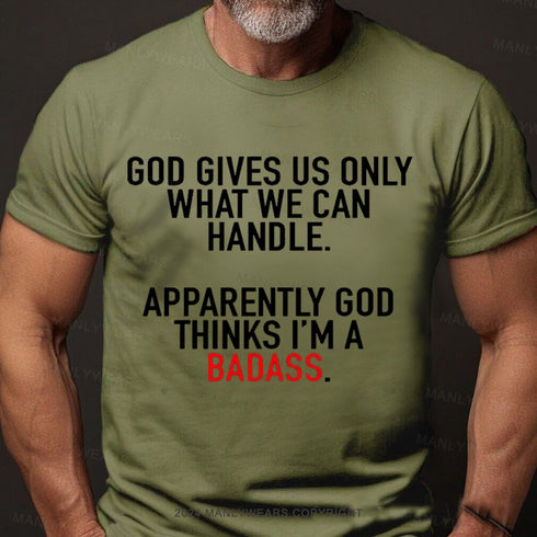 Men's God Gives Us Only What We Can Handle Apparently God Thinks I'm A Badass T-shirt
