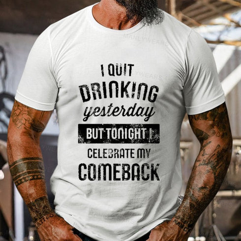Men's I Quit Drinking Yesterday But Tonight I Celebrate My Comeback T-Shirt