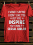 Unisex I M Not Saying I Don T Like You But You Inspire My Inner Serial Killer T-shirt