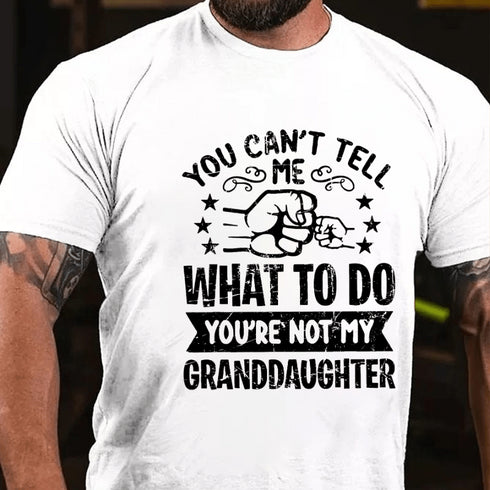 Men's YOU CAN'T TELL ME WHAT TO DO YOU'RE NOT MY GRANDDAUGHTER T-shirt