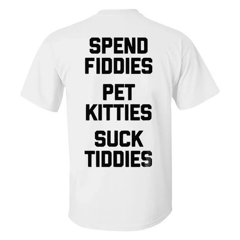 Men's Spend Fiddies Pet Kitties Suck Tiddies T-shirt