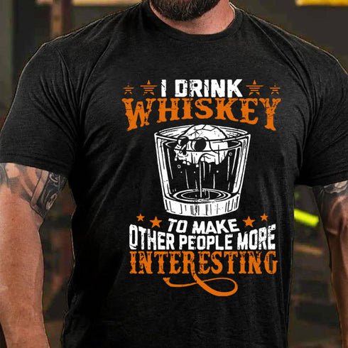 Men's I Drink Whiskey To Make Other People More Interesting T-shirt