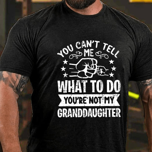 Men's YOU CAN'T TELL ME WHAT TO DO YOU'RE NOT MY GRANDDAUGHTER T-shirt