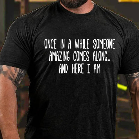 Men's Once In A While Someone Amazing Comes Along.. And Here I Am T-shirt