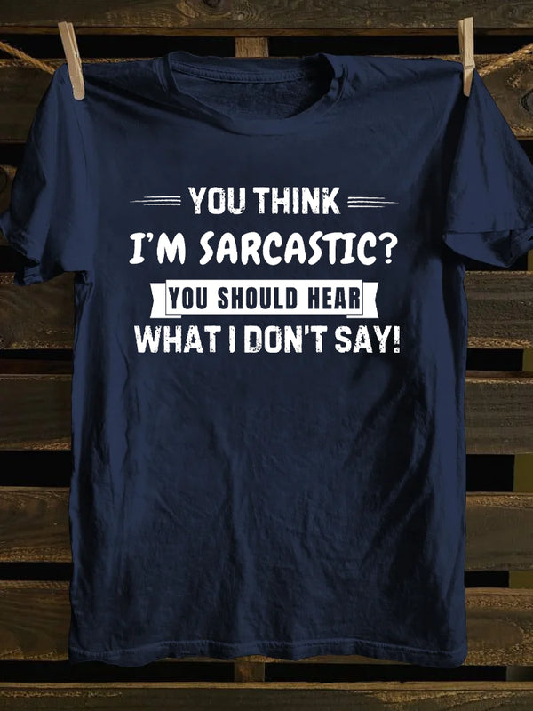 Men's You Think I'm Sarcastic You Should Hear What I Don't Say T-shirt