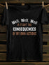Men's Well, Well, Well, If It Isn't The Consequences Of My Own Actions T-Shirt