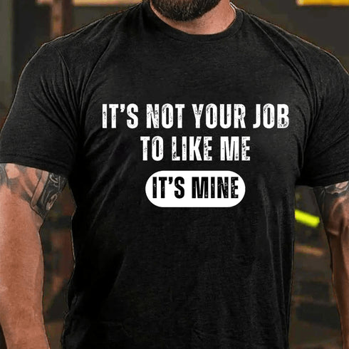 Men's IT'S NOT YOUR JOB TO LIKE ME IT'S MINE T-shirt