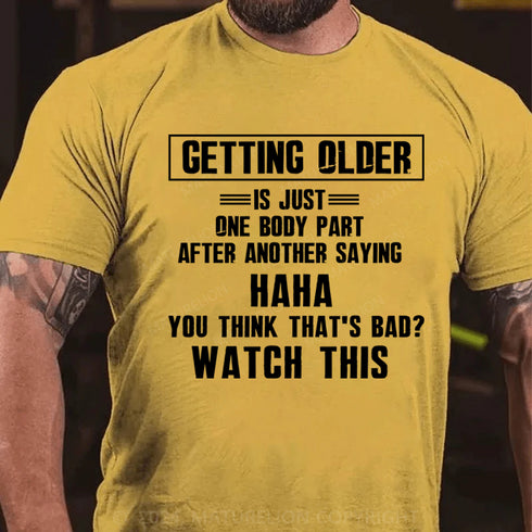 Men's Getting Older Is Just One Body Part Saying You Think That's Bad Watch This Men's 100% Cotton Graphic T Shirt