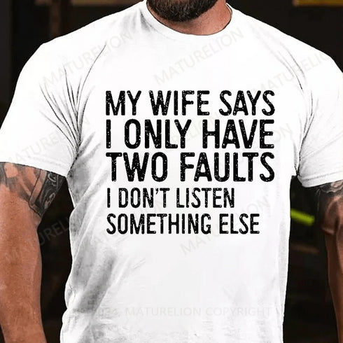 Men's My Wife Says I Only Have Two Faults I Dont Listen T-Shirt