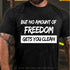 Men's But No Amount Of Freedom T-Shirt