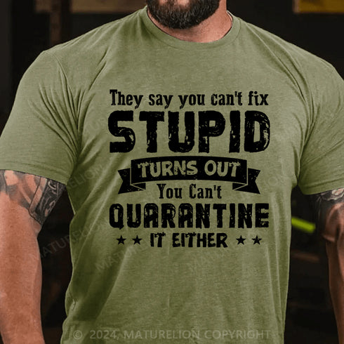 Men's They Say You Can't Fix Stupid Turns Out You Can't Quarantine It Either T-Shirt