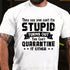 Men's They Say You Can't Fix Stupid Turns Out You Can't Quarantine It Either T-Shirt