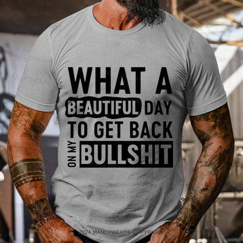 Men's What A Beautiful Day To Get Back On My Bullshit T-Shirt