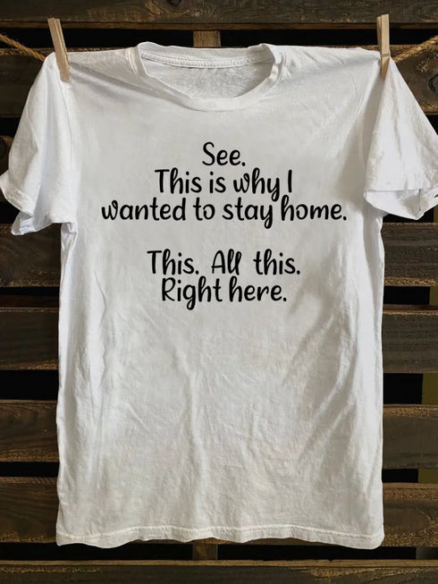 Unisex See This Is Why I Wanted To Stay Home This All This Right Here T-shirt