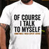 Men's Of Course I Talk To Myself Print T-shirt