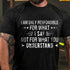 Men's I Am Only Responsible For What I Say Not For What You Understand T-Shirt