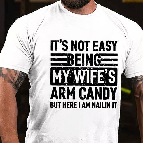 Men's It's Not Easy Being My Wife's Arm Candy But Here I'm Nailing It T-Shirt
