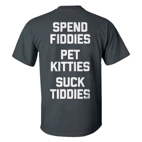 Men's Spend Fiddies Pet Kitties Suck Tiddies T-shirt