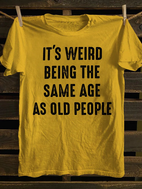 Unisex It's Weird Being The Same Age as Old People T-shirt