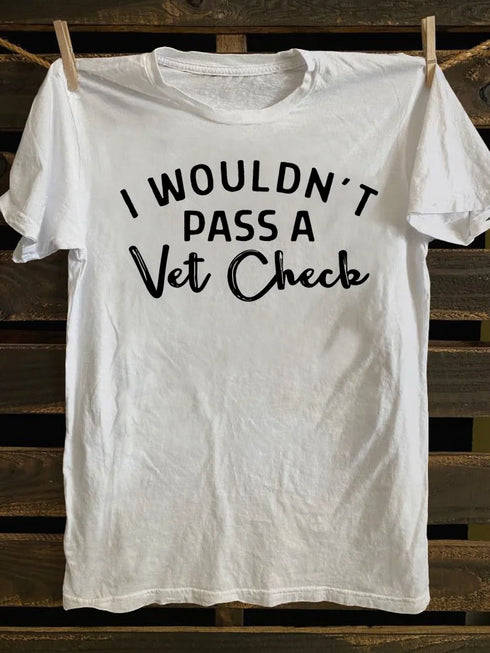 Unisex I Wouldn't Pass A Vet Check Print Casual T-shirt