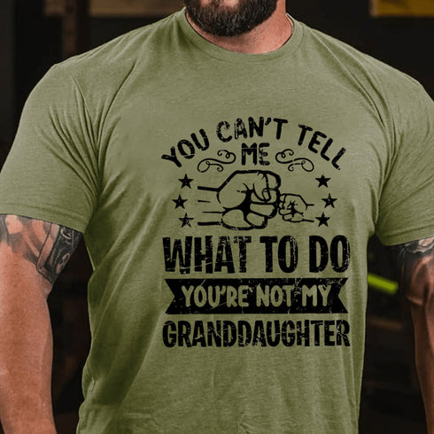 Men's YOU CAN'T TELL ME WHAT TO DO YOU'RE NOT MY GRANDDAUGHTER T-shirt