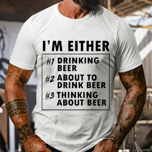 Men's I'm Either Drinking Beer About To Drink Beer T-Shirt