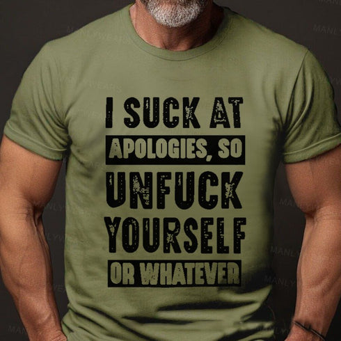 Men's I Suck At Apologies, So Unfuck Yourself Or Whatever T-Shirt