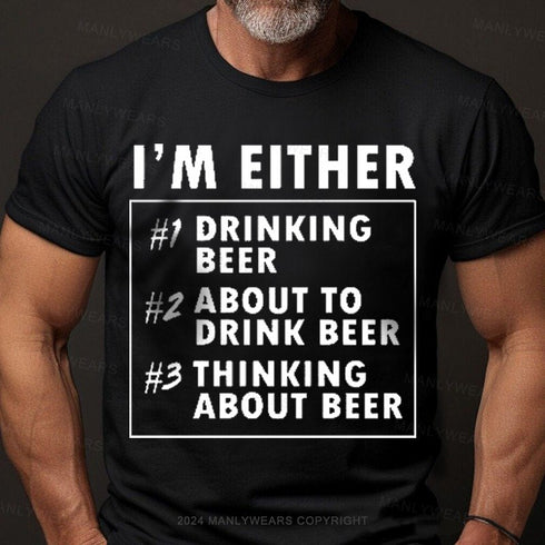 Men's I'm Either Drinking Beer About To Drink Beer T-Shirt