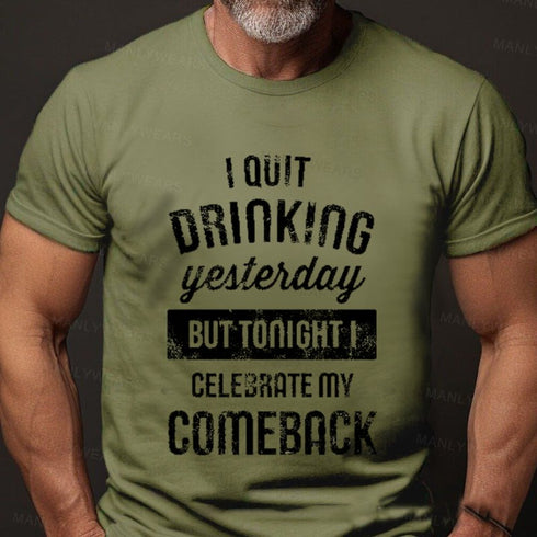 Men's I Quit Drinking Yesterday But Tonight I Celebrate My Comeback T-Shirt