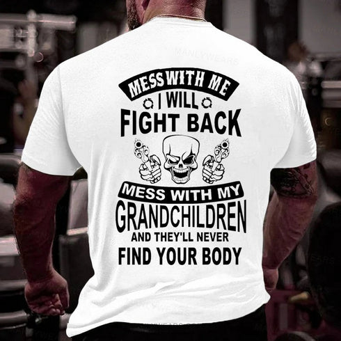 Men's Mess With Me I Will Fight Back Mess With My Grandchildren And They'll Never Find Your Body T-Shirt