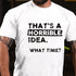 Men's That Is A Horrible Idea What Time T-Shirt