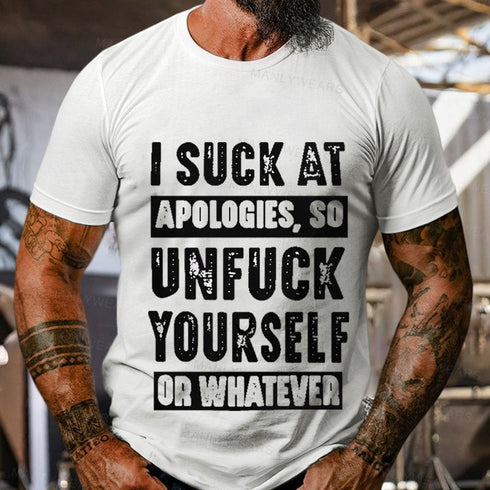 Men's I Suck At Apologies, So Unfuck Yourself Or Whatever T-Shirt