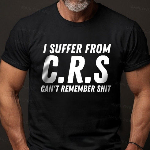 Men's I Suffer From C.R.S Can't Remember Shit T-Shirt
