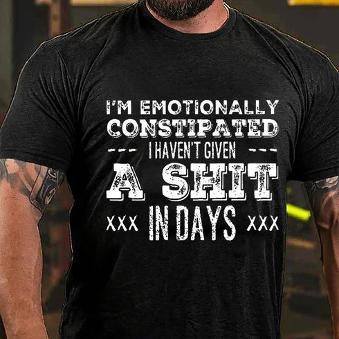 Men's I'm Emotionally Constipated I Haven't Given A Shit In Days Cotton T-Shirt