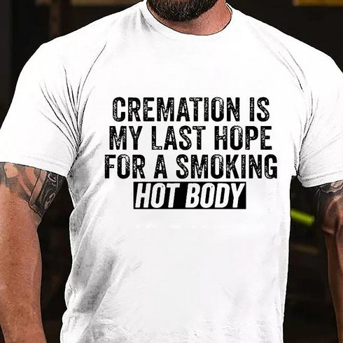 Men's Cremation Is My Last Hope For A Smoking Hot Body Cotton T-Shirt